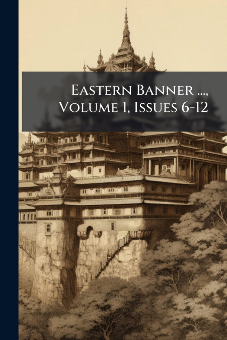 Eastern Banner ..., Volume 1, Issues 6-12