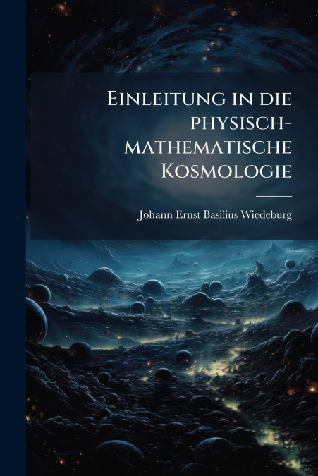 Einleitung in die physisch-mathematische Kosmologie