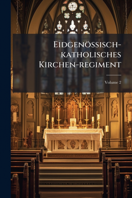 Eidgenössisch-katholisches Kirchen-regiment; Volume 2