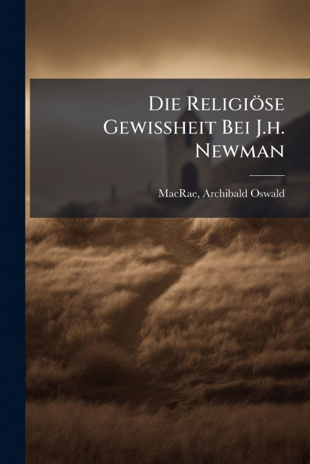 Die Religiöse Gewissheit Bei J.h. Newman