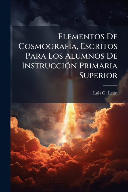 Elementos De Cosmografía, Escritos Para Los Alumnos De Instrucción Primaria Superior