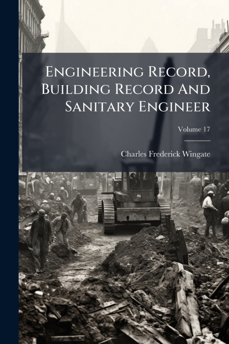 Engineering Record, Building Record And Sanitary Engineer; Volume 17