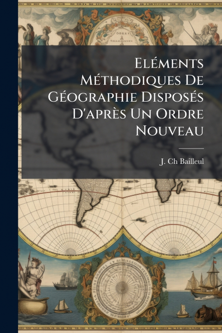 Eléments Méthodiques De Géographie Disposés D’après Un Ordre Nouveau
