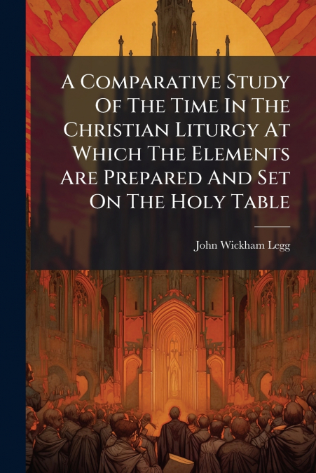 A Comparative Study Of The Time In The Christian Liturgy At Which The Elements Are Prepared And Set On The Holy Table