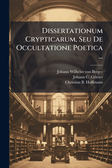Dissertationum Crypticarum, Seu De Occultatione Poetica ...