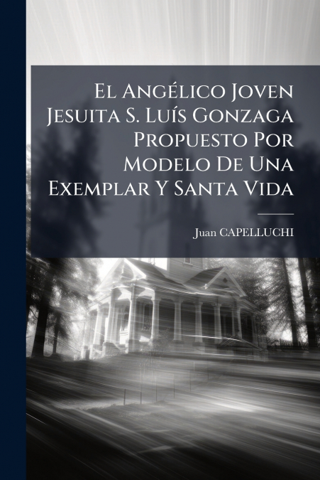 El Angélico Joven Jesuita S. Luís Gonzaga Propuesto Por Modelo De Una Exemplar Y Santa Vida