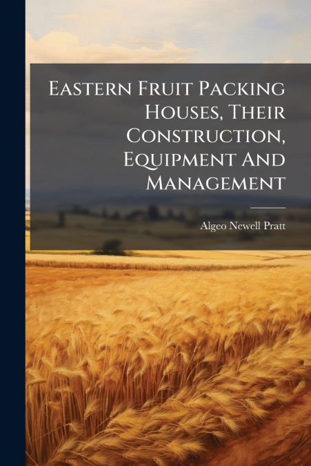 Eastern Fruit Packing Houses, Their Construction, Equipment And Management