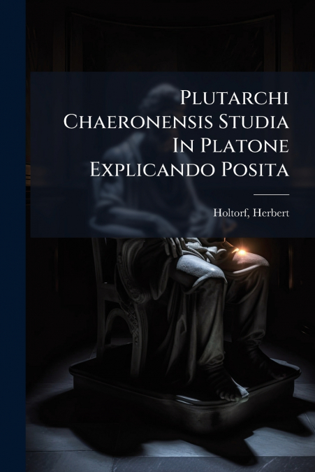 Plutarchi Chaeronensis Studia In Platone Explicando Posita