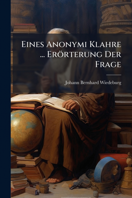 Eines Anonymi Klahre ... Erörterung Der Frage