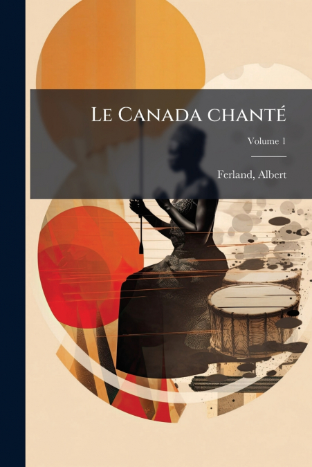 Le Canada chanté; Volume 1