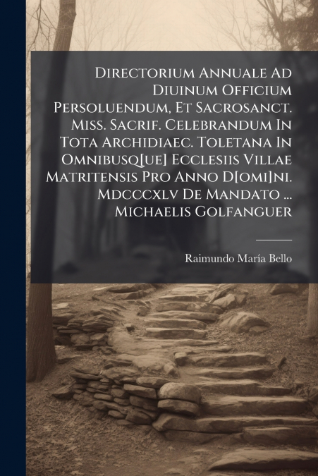 Directorium Annuale Ad Diuinum Officium Persoluendum, Et Sacrosanct. Miss. Sacrif. Celebrandum In Tota Archidiaec. Toletana In Omnibusq[ue] Ecclesiis Villae Matritensis Pro Anno D[omi]ni. Mdcccxlv De 