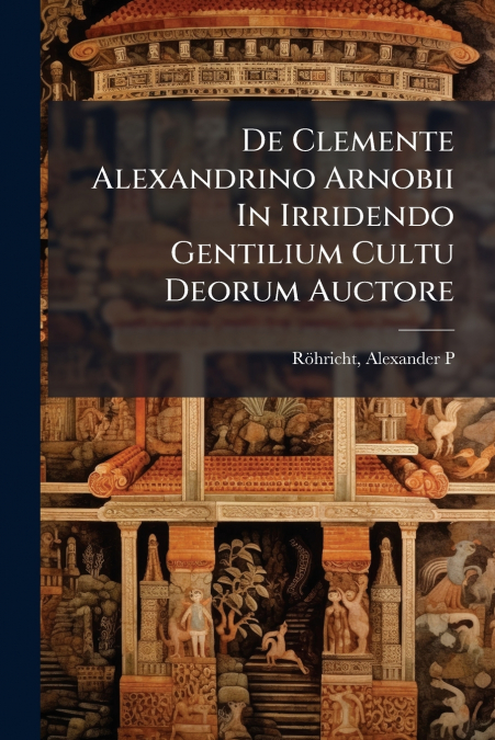 De Clemente Alexandrino Arnobii In Irridendo Gentilium Cultu Deorum Auctore