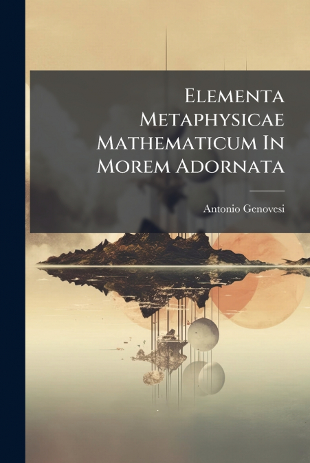 Elementa Metaphysicae Mathematicum In Morem Adornata