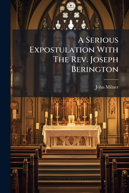 A Serious Expostulation With The Rev. Joseph Berington