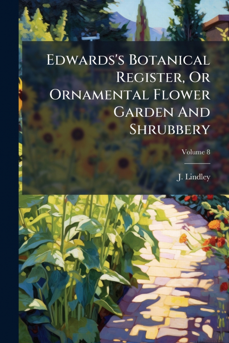 Edwards’s Botanical Register, Or Ornamental Flower Garden And Shrubbery; Volume 8