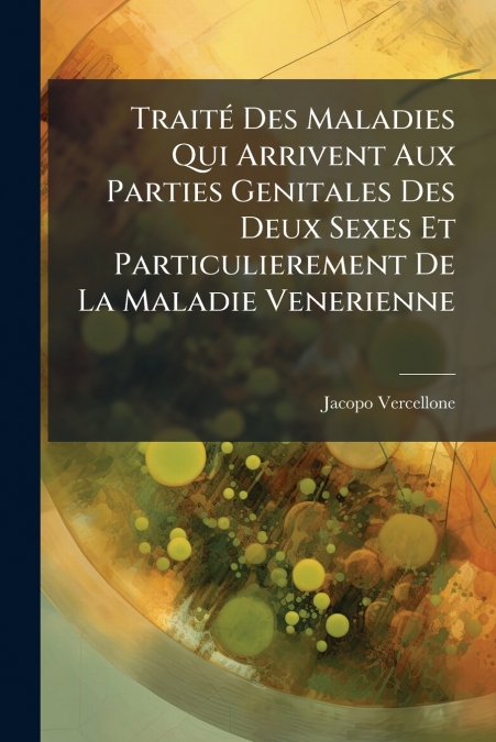Traité Des Maladies Qui Arrivent Aux Parties Genitales Des Deux Sexes Et Particulierement De La Maladie Venerienne