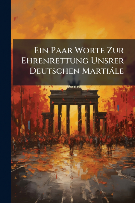 Ein Paar Worte Zur Ehrenrettung Unsrer Deutschen Martiále