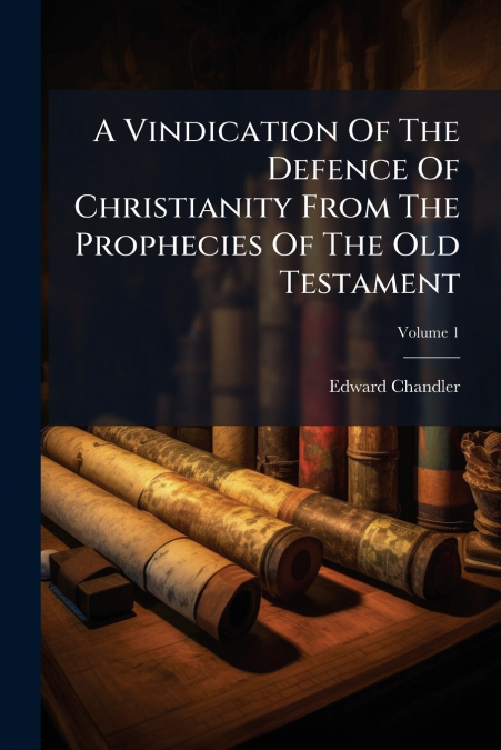 A Vindication Of The Defence Of Christianity From The Prophecies Of The Old Testament