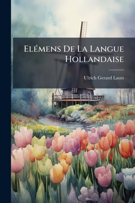 Elémens De La Langue Hollandaise