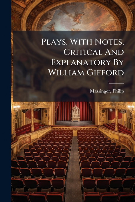 Plays. With Notes, Critical And Explanatory By William Gifford