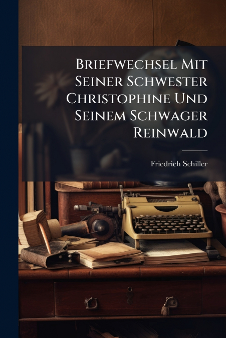 Briefwechsel Mit Seiner Schwester Christophine Und Seinem Schwager Reinwald