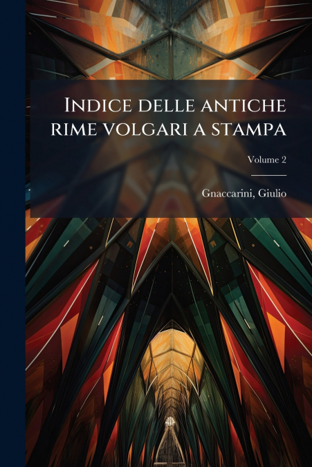 Indice delle antiche rime volgari a stampa; Volume 2
