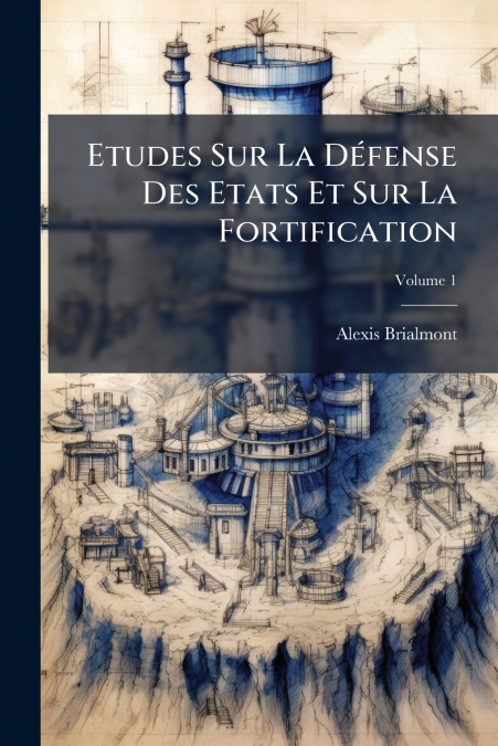 Etudes Sur La Défense Des Etats Et Sur La Fortification; Volume 1
