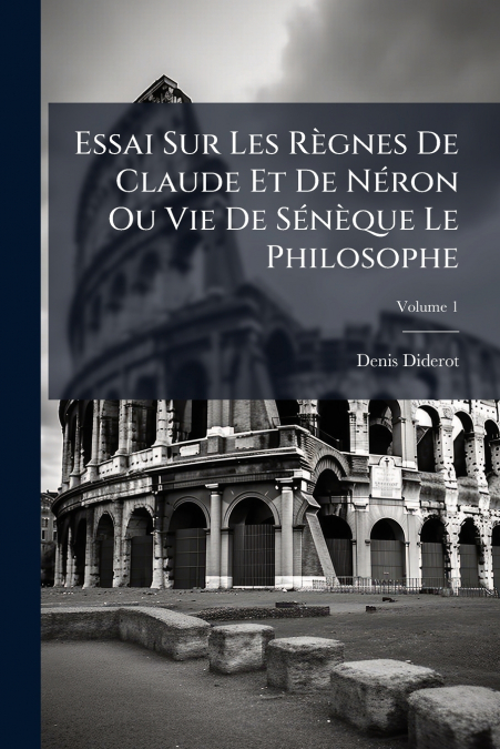 Essai Sur Les Règnes De Claude Et De Néron Ou Vie De Sénèque Le Philosophe; Volume 1