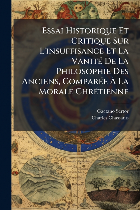 Essai Historique Et Critique Sur L’insuffisance Et La Vanité De La Philosophie Des Anciens, Comparée À La Morale Chrétienne