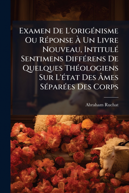 Examen De L’origénisme Ou Réponse À Un Livre Nouveau, Intitulé Sentimens Différens De Quelques Théologiens Sur L’état Des Âmes Séparées Des Corps