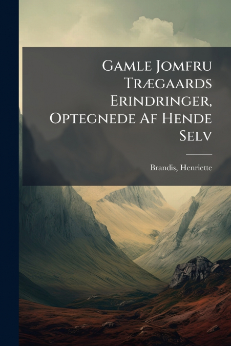 Gamle Jomfru Trægaards Erindringer, Optegnede Af Hende Selv