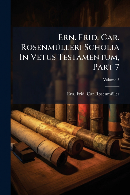 Ern. Frid. Car. Rosenmülleri Scholia In Vetus Testamentum, Part 7; Volume 3