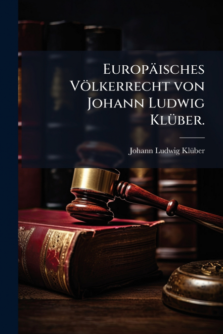 Europäisches Völkerrecht von Johann Ludwig Klüber.