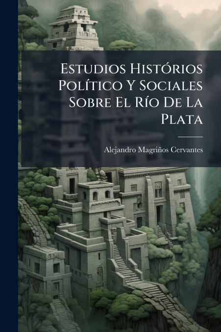 Estudios Histórios Político Y Sociales Sobre El Río De La Plata