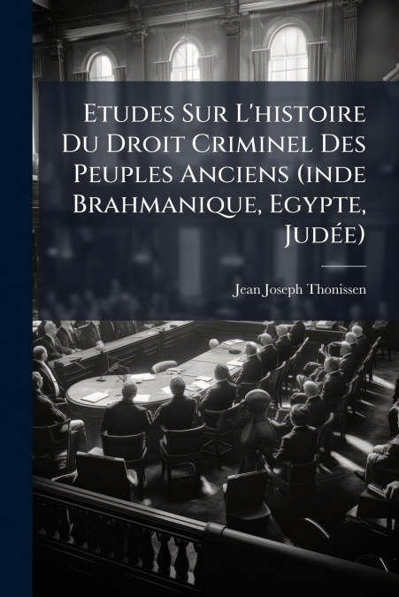 Etudes Sur L’histoire Du Droit Criminel Des Peuples Anciens (inde Brahmanique, Egypte, Judée)