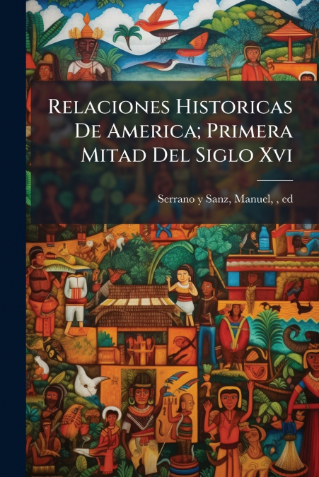 Relaciones Historicas De America; Primera Mitad Del Siglo Xvi