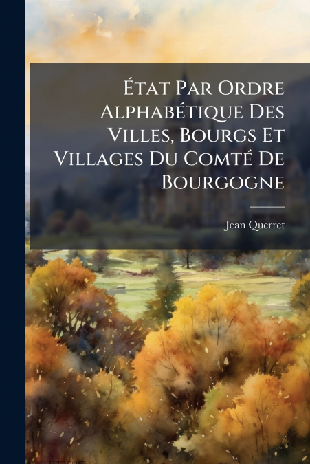 État Par Ordre Alphabétique Des Villes, Bourgs Et Villages Du Comté De Bourgogne