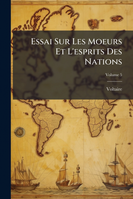 Essai Sur Les Moeurs Et L’esprits Des Nations; Volume 5