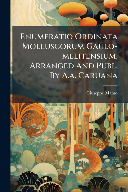 Enumeratio Ordinata Molluscorum Gaulo-melitensium, Arranged And Publ. By A.a. Caruana