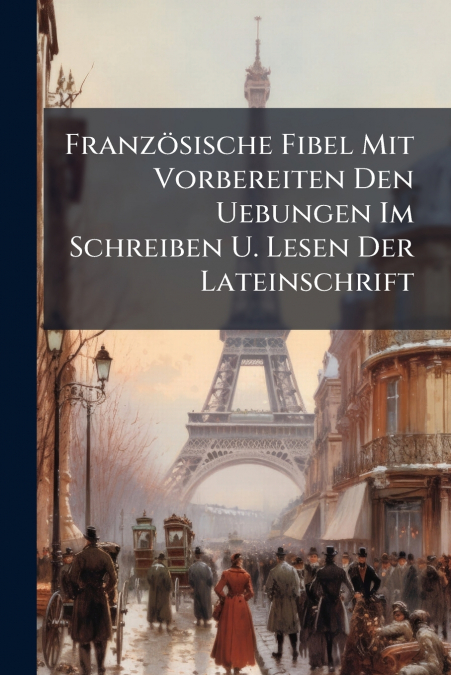Französische Fibel Mit Vorbereiten Den Uebungen Im Schreiben U. Lesen Der Lateinschrift