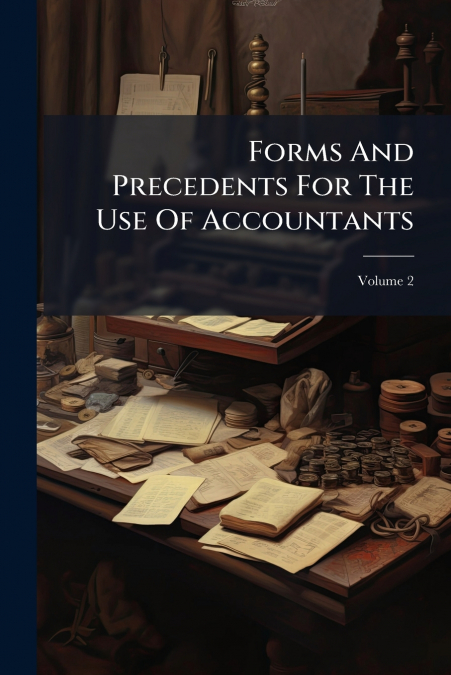 Forms And Precedents For The Use Of Accountants; Volume 2