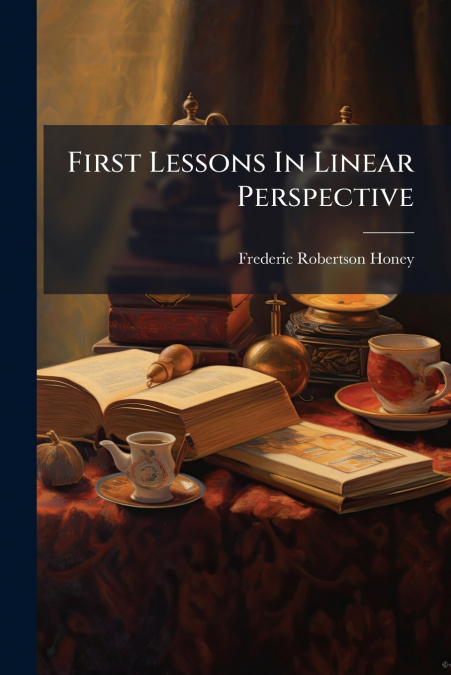 First Lessons In Linear Perspective