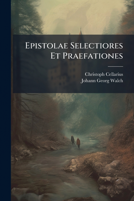 Epistolae Selectiores Et Praefationes