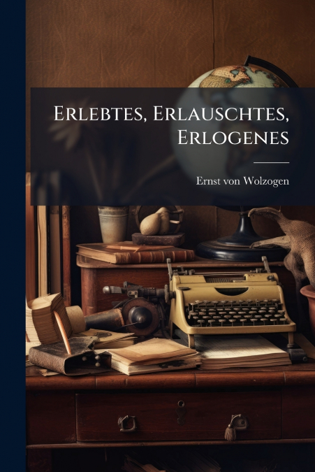 Erlebtes, Erlauschtes, Erlogenes