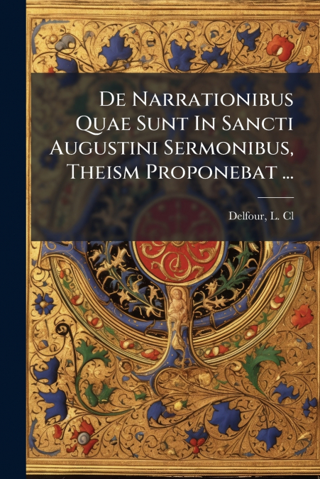 De Narrationibus Quae Sunt In Sancti Augustini Sermonibus, Theism Proponebat ...