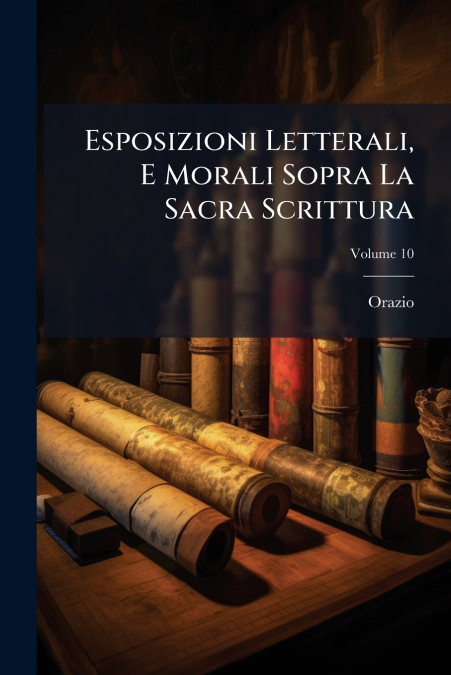 Esposizioni Letterali, E Morali Sopra La Sacra Scrittura
