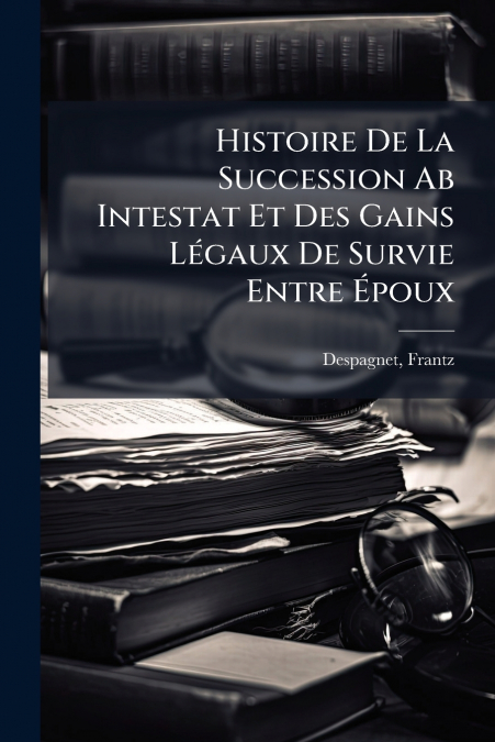 Histoire De La Succession Ab Intestat Et Des Gains Légaux De Survie Entre Époux