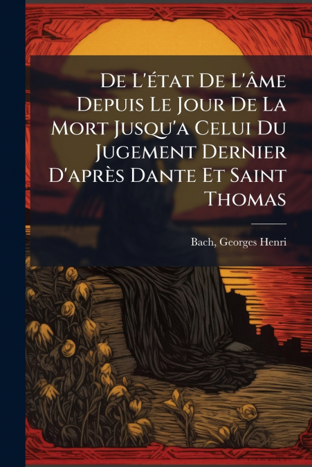 De L’état De L’âme Depuis Le Jour De La Mort Jusqu’a Celui Du Jugement Dernier D’après Dante Et Saint Thomas