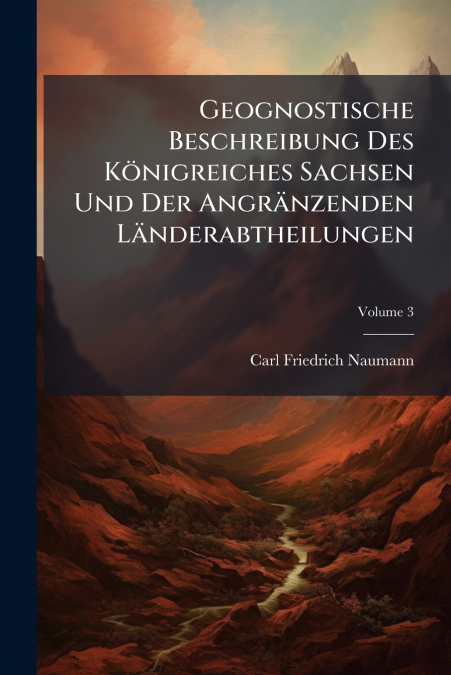 Geognostische Beschreibung Des Königreiches Sachsen Und Der Angränzenden Länderabtheilungen