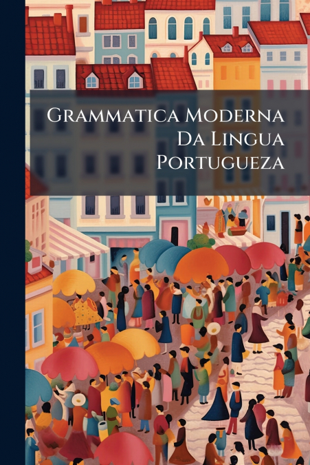 Grammatica Moderna Da Lingua Portugueza